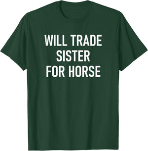 Will Trade Sister For A Horse, Funny, Jokes, Sarcastic T-Shirt - T-Shirt | Forest