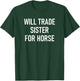 Will Trade Sister For A Horse, Funny, Jokes, Sarcastic T-Shirt - T-Shirt | Forest
