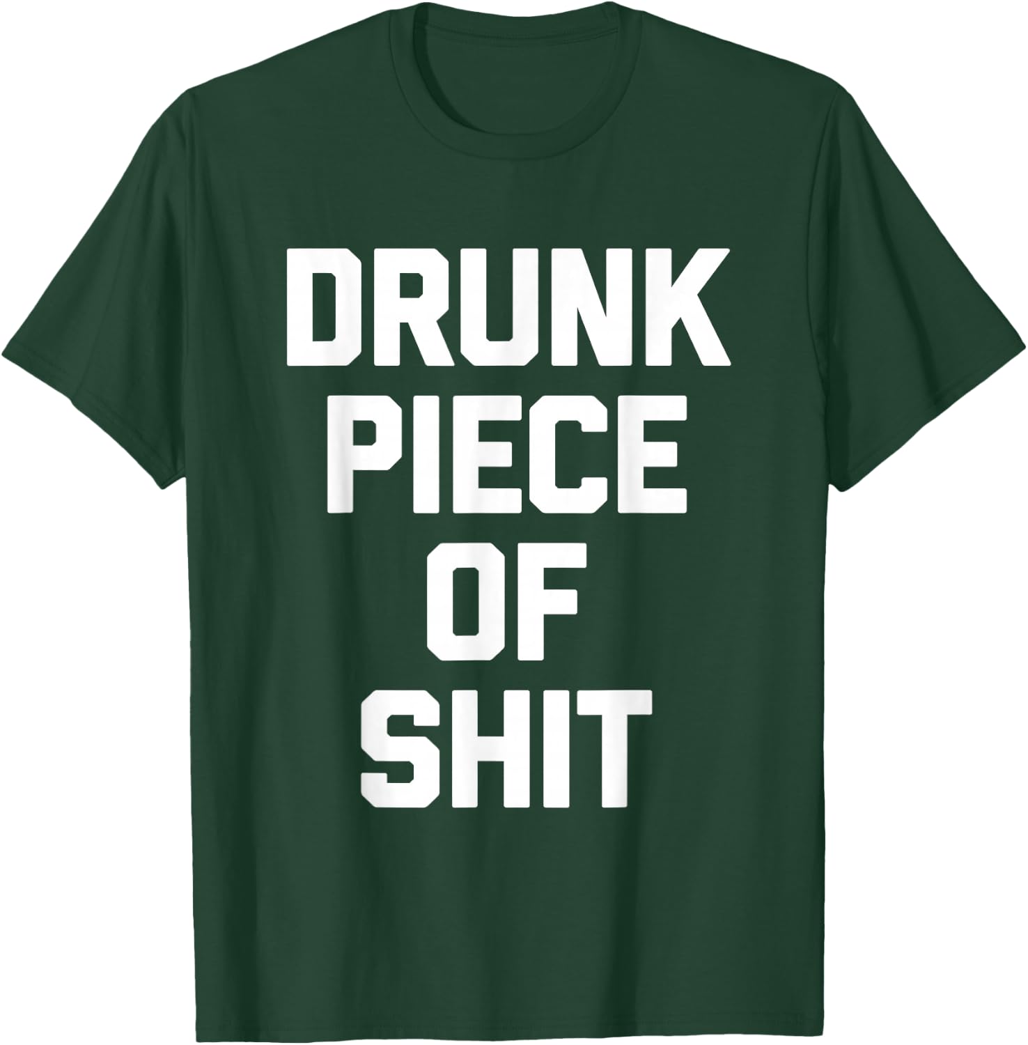 Drunk Piece Of Shit - Funny Saying Sarcastic Drinking Drunk T-Shirt - T-Shirt | Forest