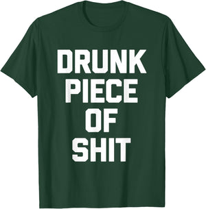 Drunk Piece Of Shit - Funny Saying Sarcastic Drinking Drunk T-Shirt - T-Shirt | Forest