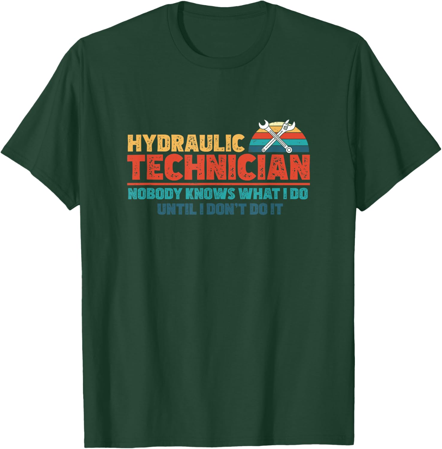 Funny Nobody Knows What I Do Until I Don't Do It Hydraulics T-Shirt - T-Shirt | Forest