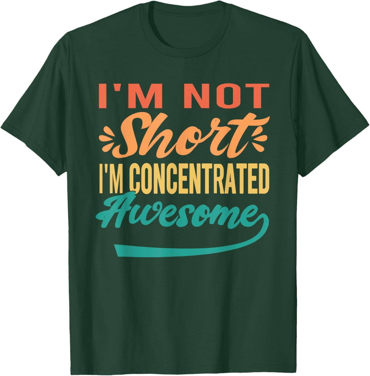 I'm Not Short, I'm Just Concentrated Awesome Funny T-Shirt - T-Shirt | Forest