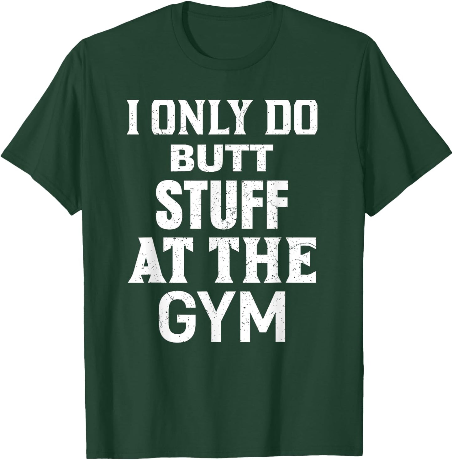 Funny Fitness Workout, I Only Do Butt Stuff At The Gym T-Shirt - T-Shirt | Forest