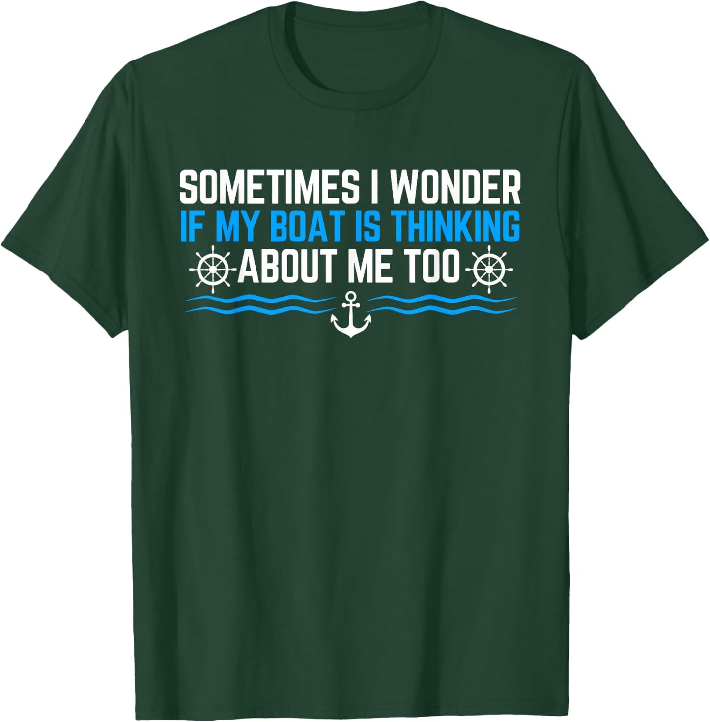 Sometimes i Wonder if My Boat is Thinking About Me Too T-Shirt - T-Shirt | Forest