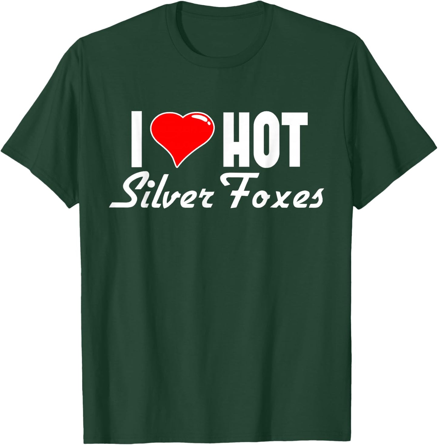 I Love Hot Silver Foxes with Grey Hair T-Shirt - T-Shirt | Forest