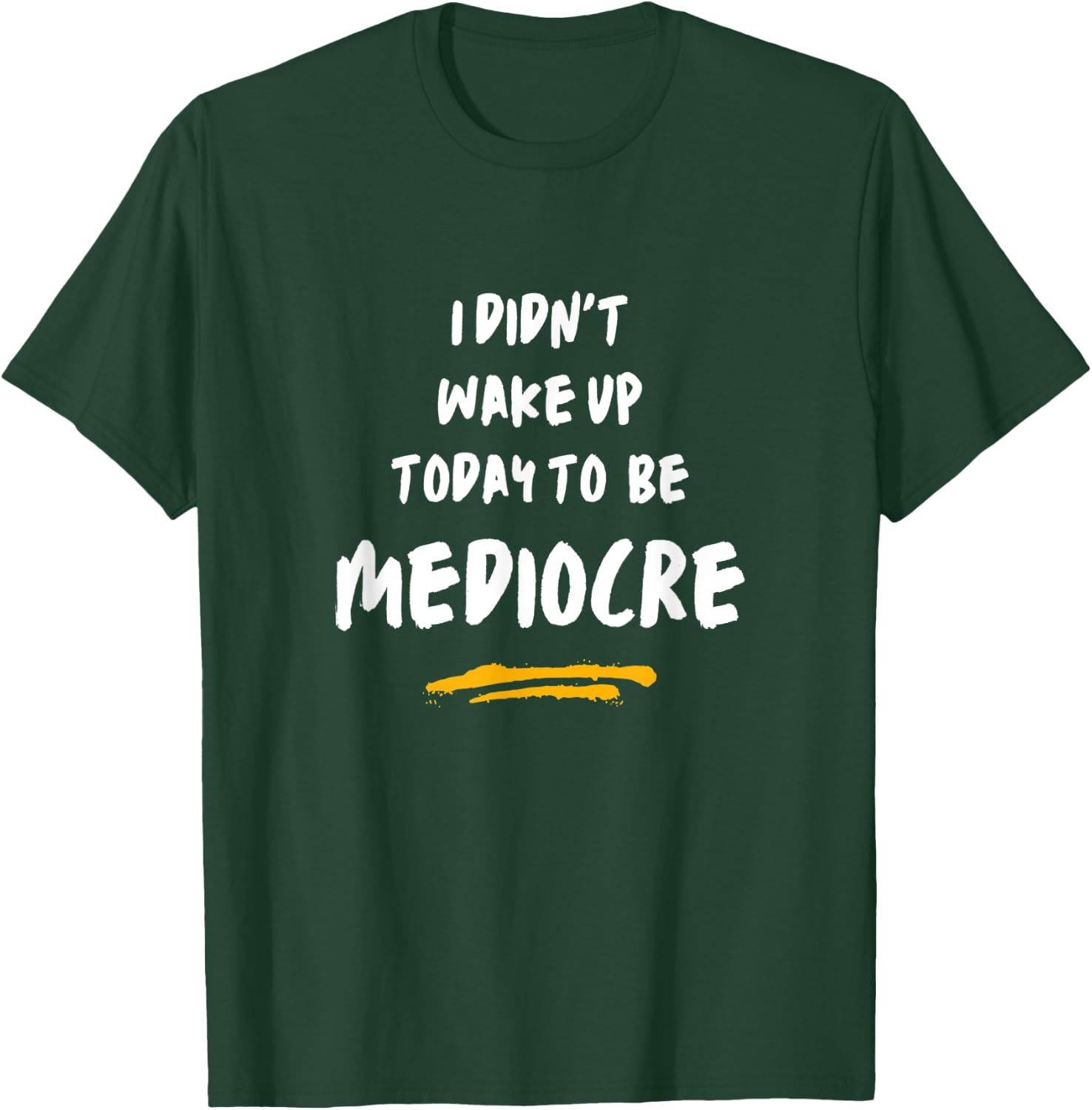 I did not wake up today to be mediocre Don't settle! T-Shirt - T-Shirt | Forest