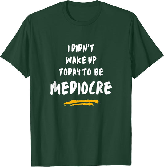 I did not wake up today to be mediocre Don't settle! T-Shirt - T-Shirt | Forest