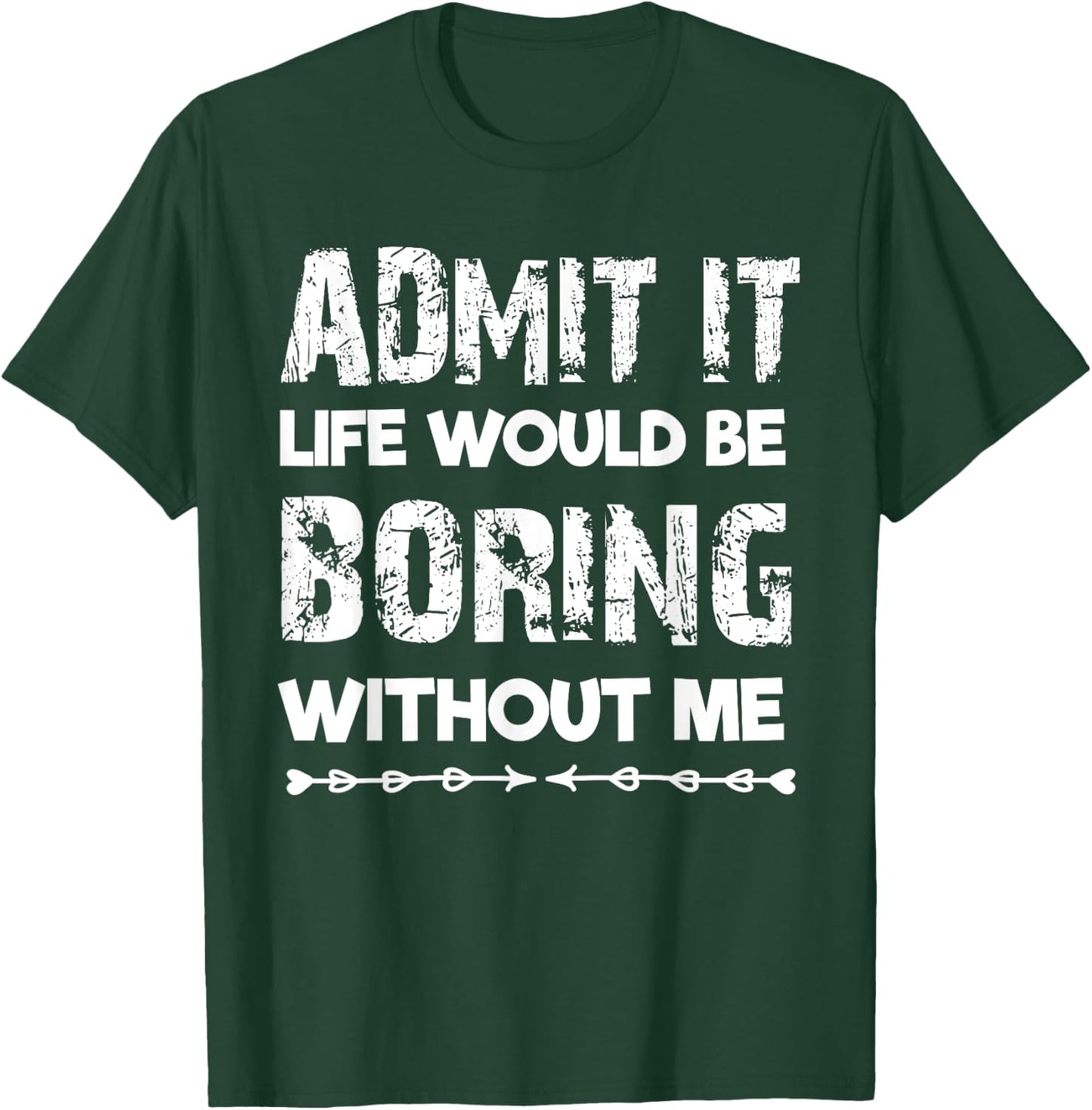 Admit It Life Be Boring Without Me Funny Saying Sarcastic T-Shirt - T-Shirt | Forest