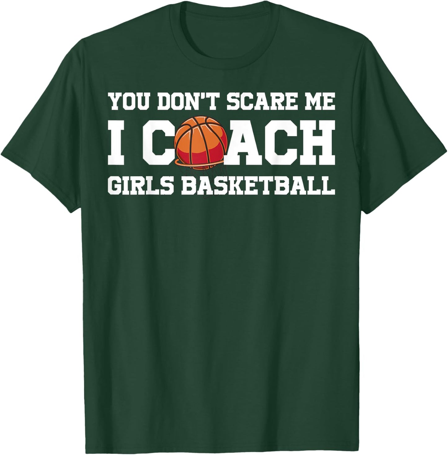 You Dont Scare Me I Coach Girls Basketball T-Shirt - T-Shirt | Forest