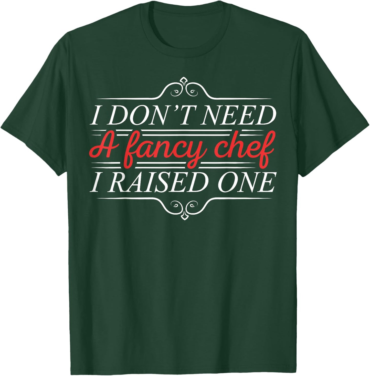 I Don't Need A Fancy Chef I Raised One Cooking Lover Cook T-Shirt - T-Shirt | Forest