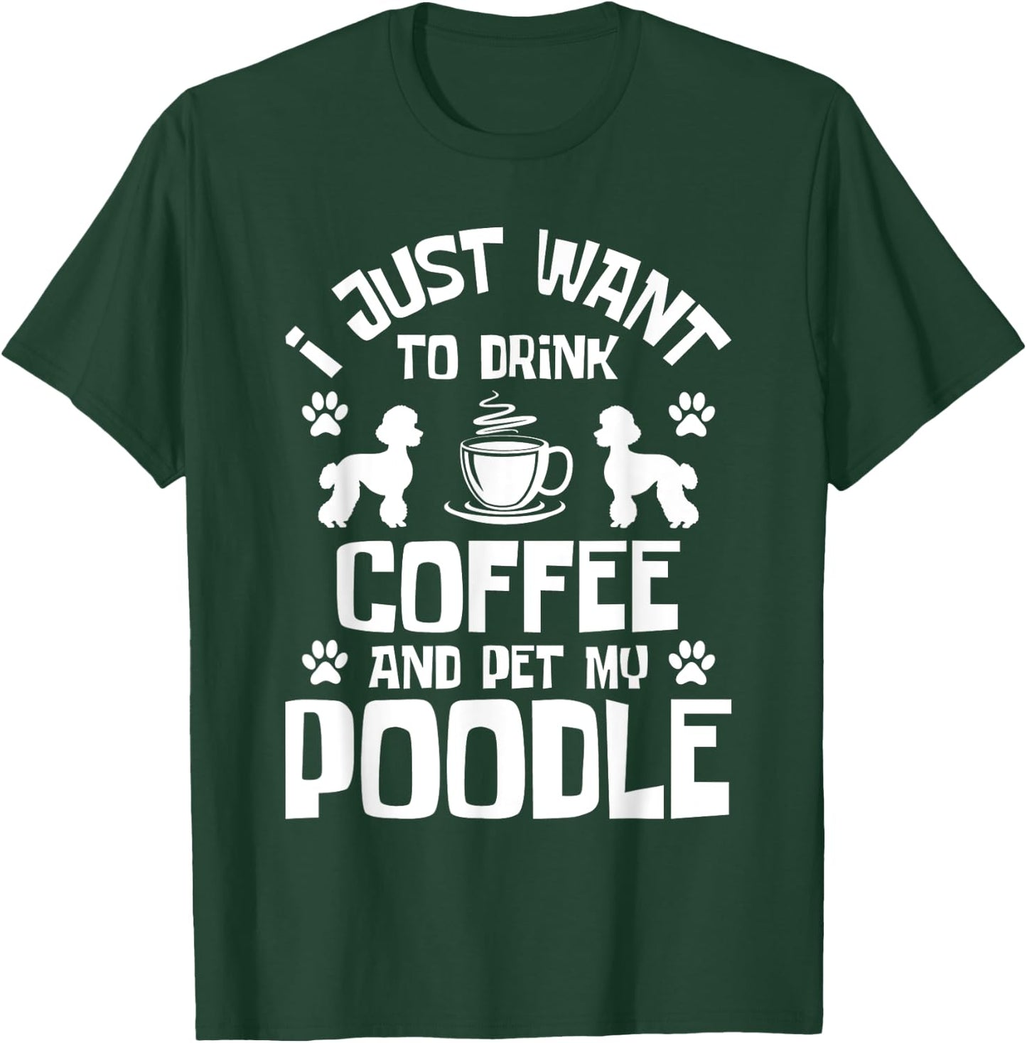 I Just Want To Drink Coffee And Pet My Poodle - Dog Lover T-Shirt - T-Shirt | Forest