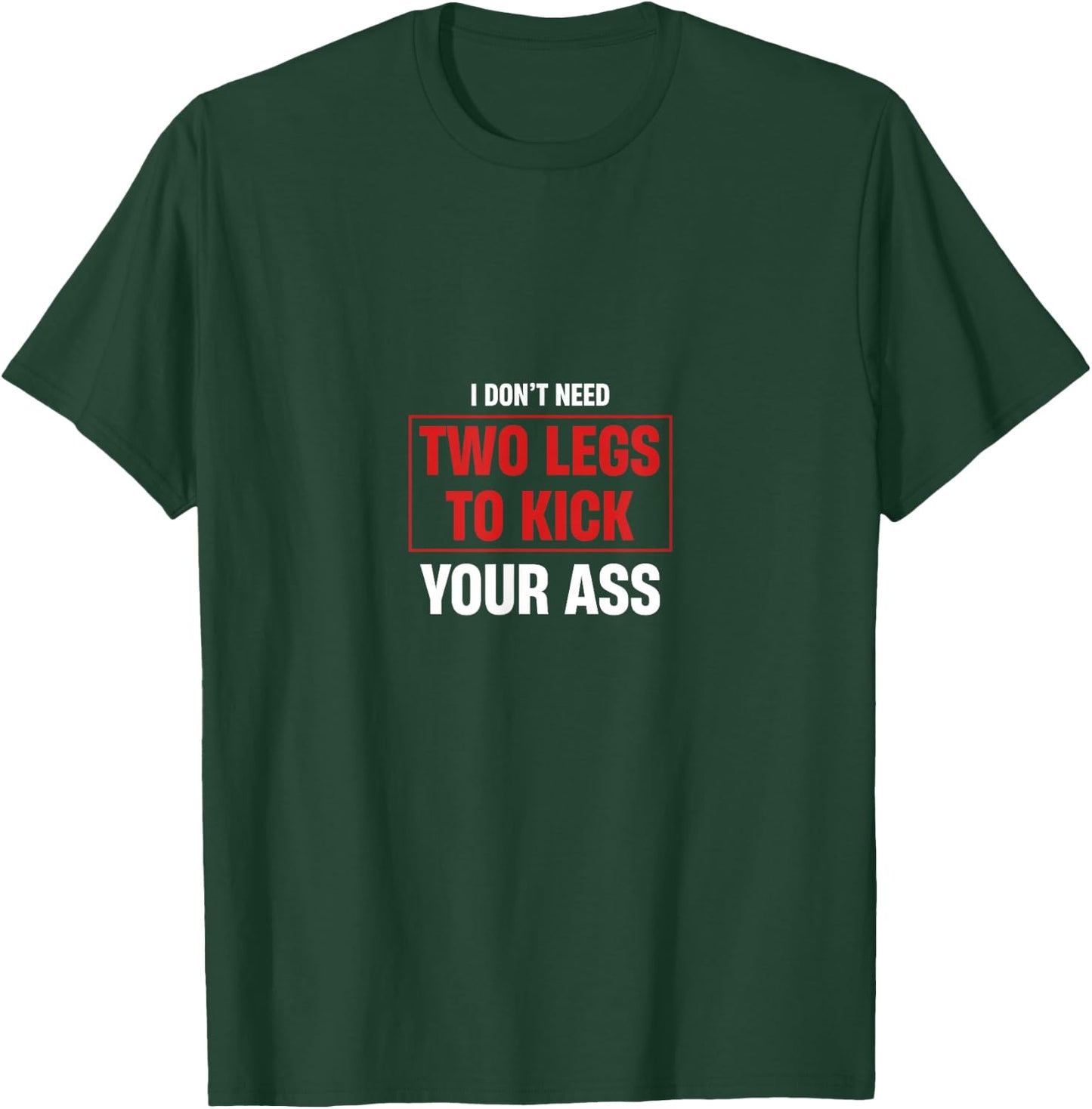 I Don't Need Two Legs To Kick Your Ass Amputee Humor T-Shirt - T-Shirt | Forest