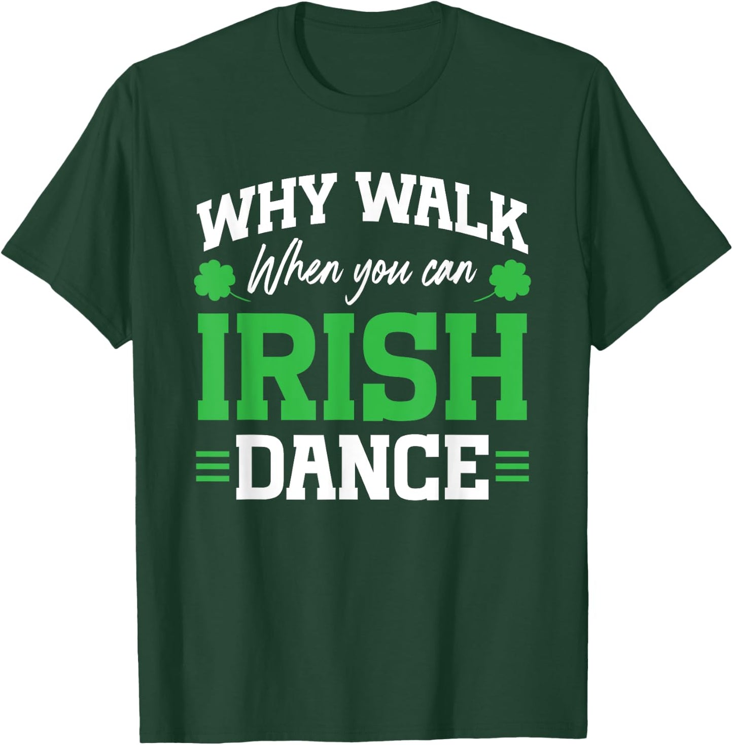 Irish Dancing Why Walk when you can Irish Tap Dance T-Shirt - T-Shirt | Forest