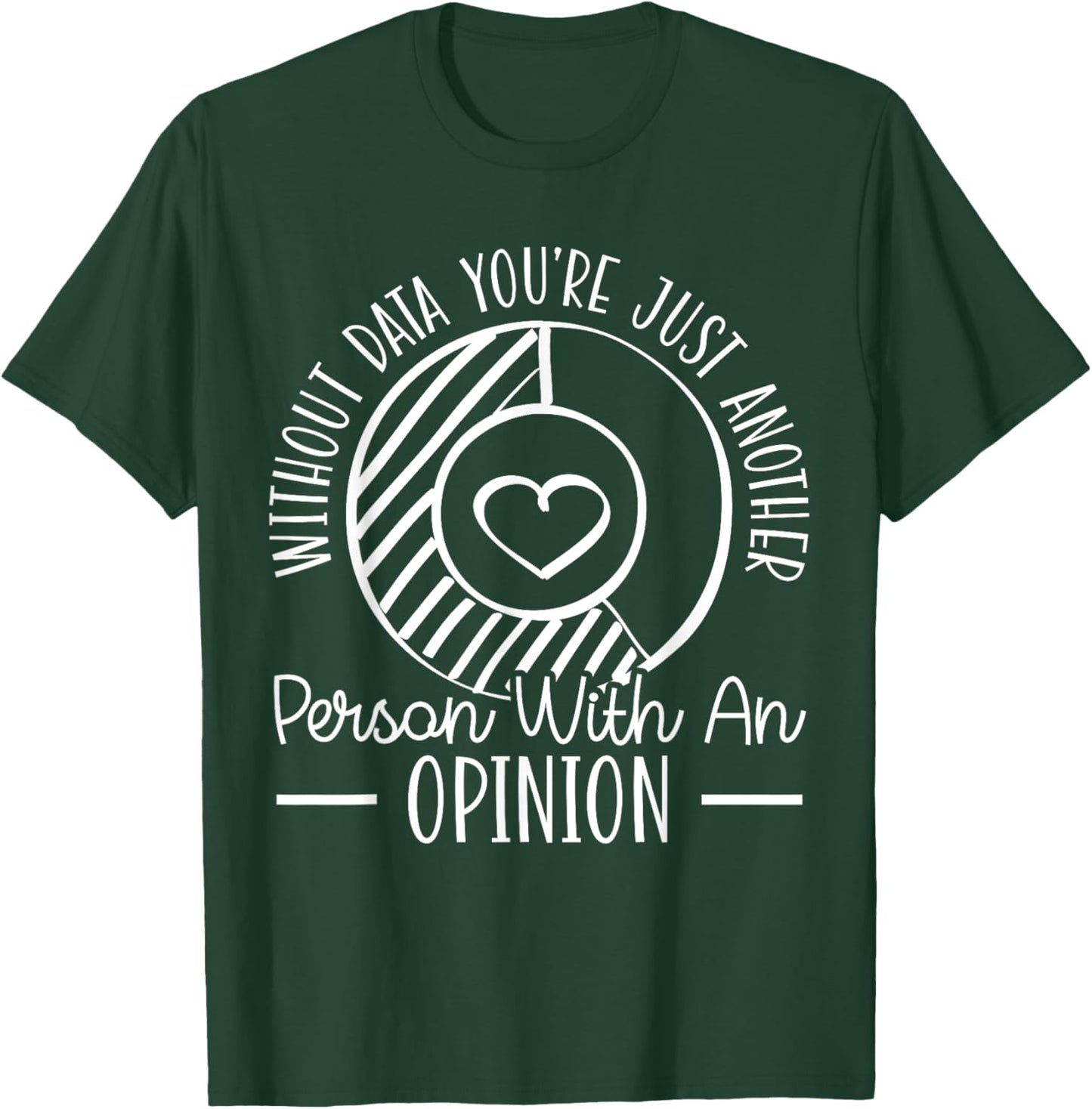 Without Data You're Just Another Person With An Opinion T-Shirt - T-Shirt | Forest