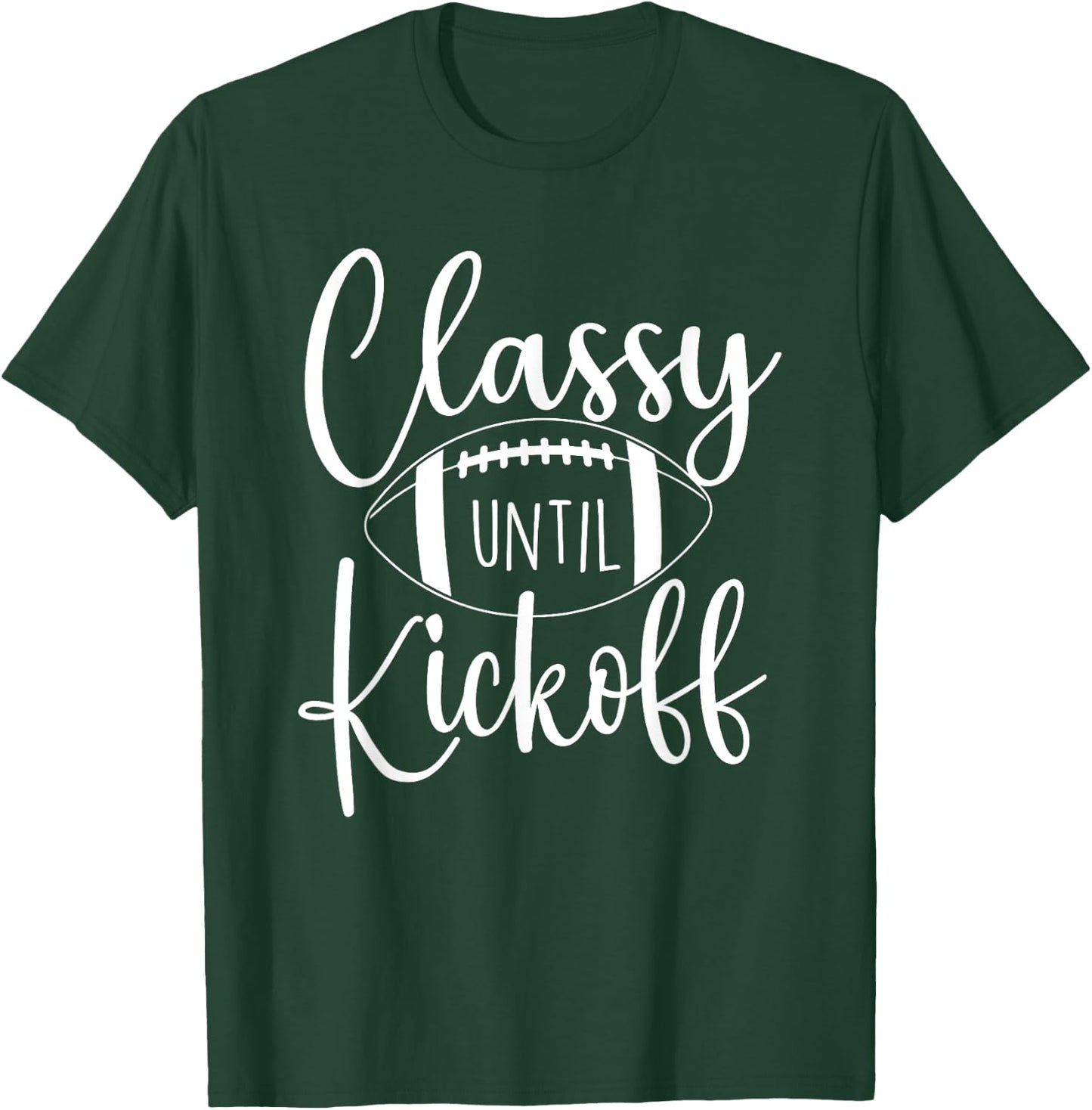 Classy Until Kickoff - Game Day Football Player Sports Lover T-Shirt - T-Shirt | Forest
