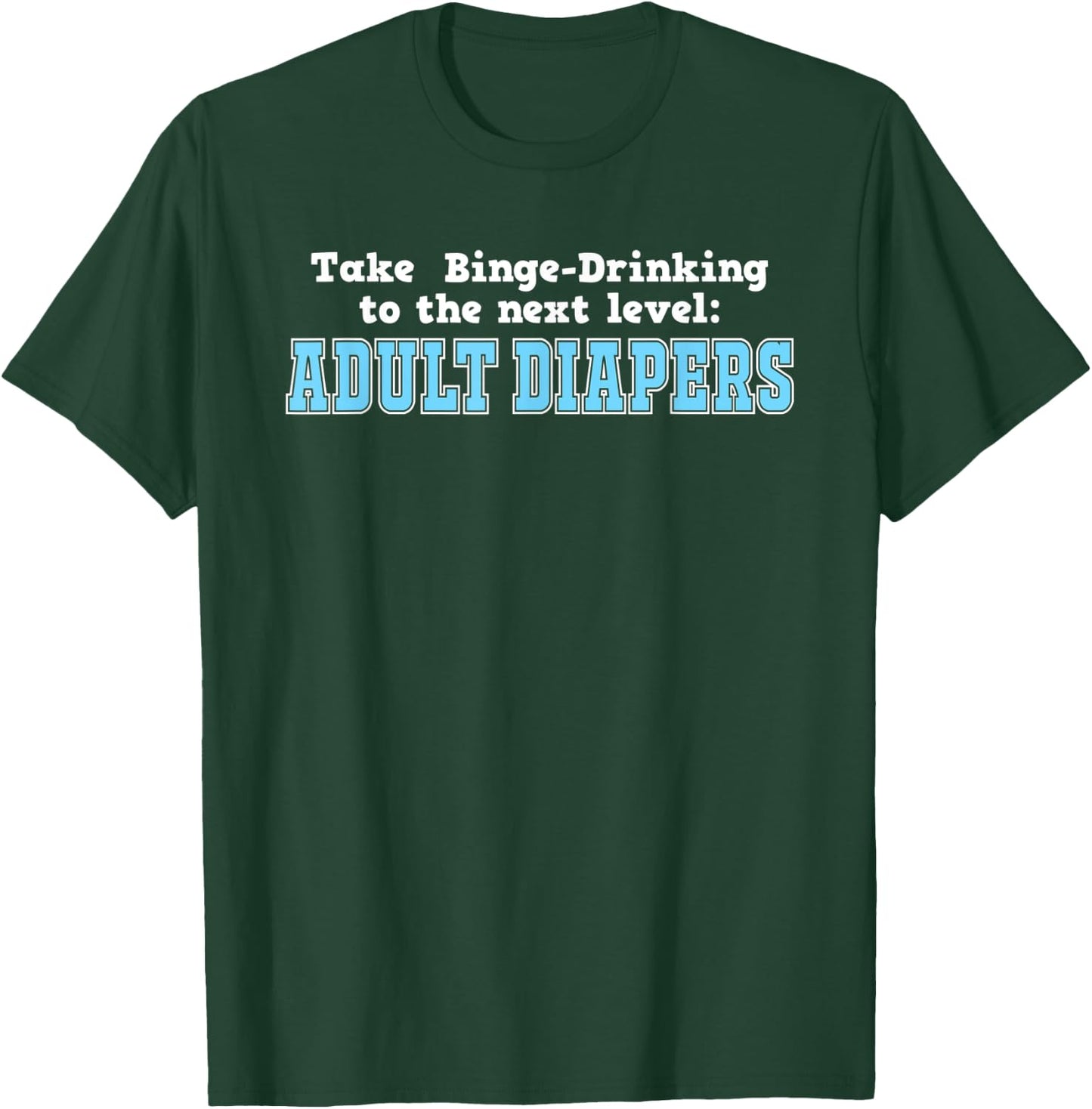 Take Binge Drinking to the Next Level Adult Diapers T-Shirt - T-Shirt | Forest