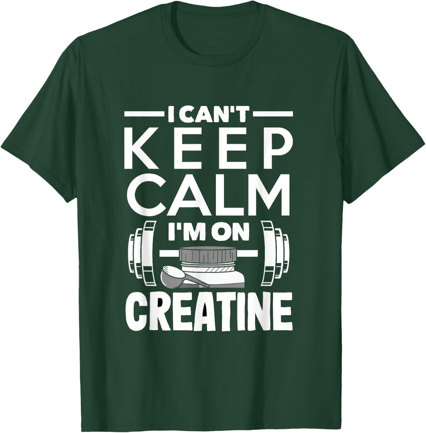 Creatine Monohydrate I Can't Keep Calm Funny Supplement T-Shirt - T-Shirt | Forest