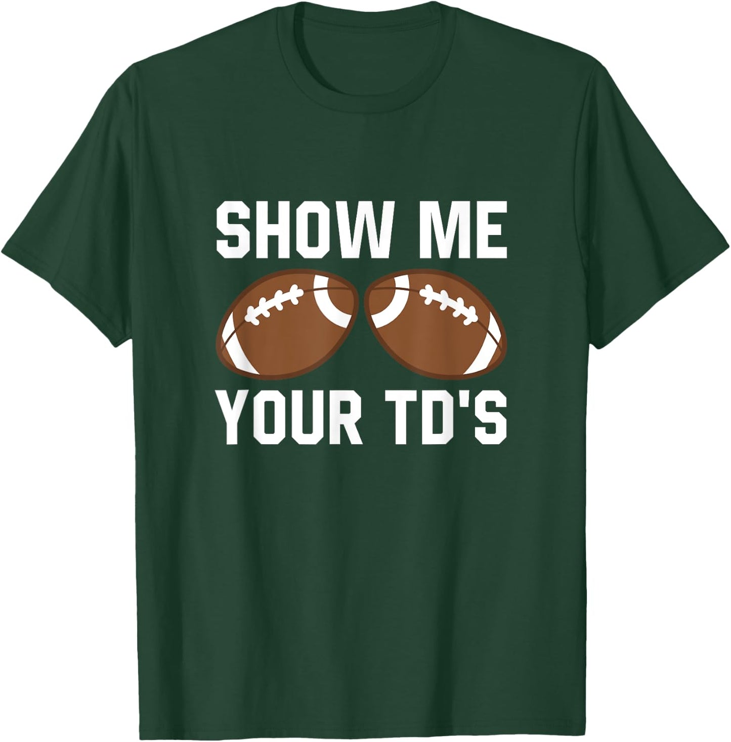 Show me your TDs Funny Fantasy Football Touch Down T-Shirt - T-Shirt | Forest