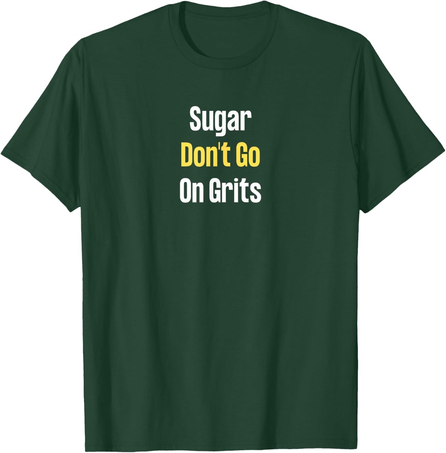 Sugar Don't Go on Grits T-Shirt - T-Shirt | Forest