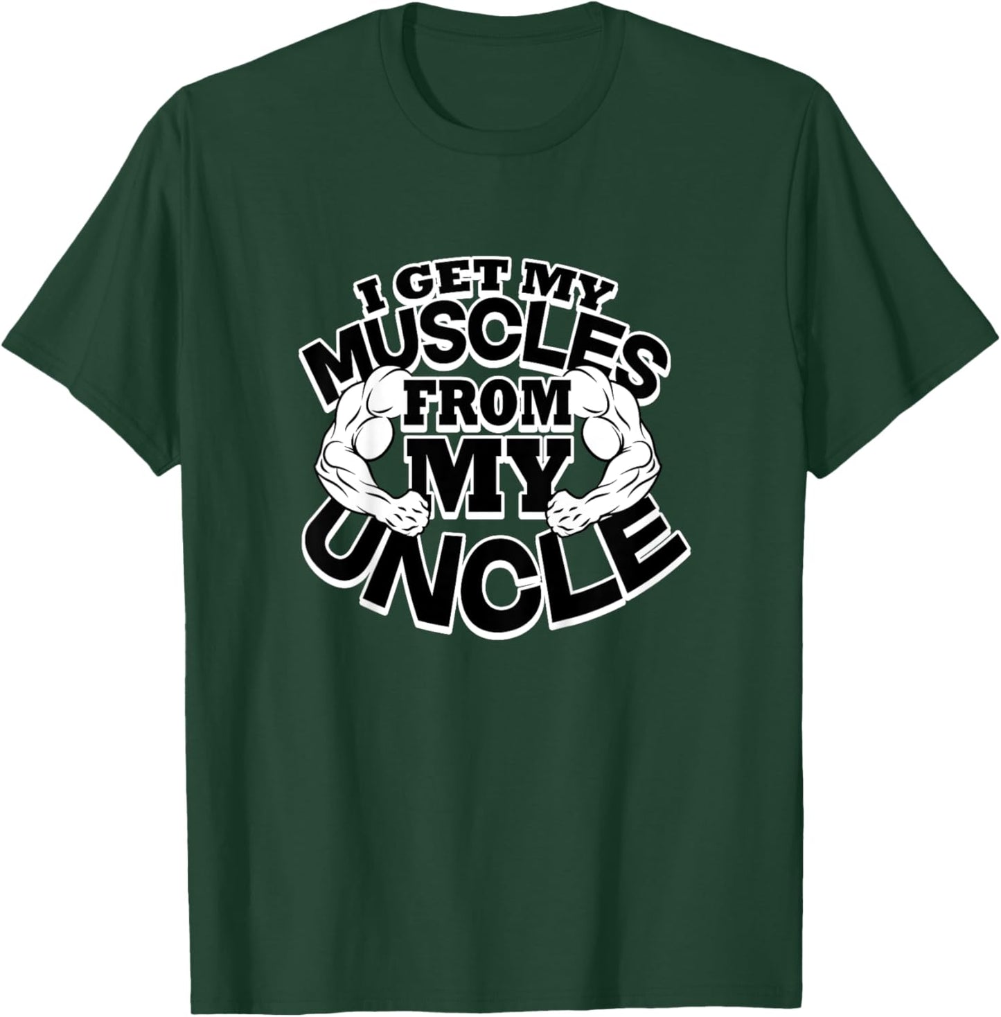 I Get My Muscles From My Uncle Funny Fitness Bodybuilder Gym T-Shirt - T-Shirt | Forest
