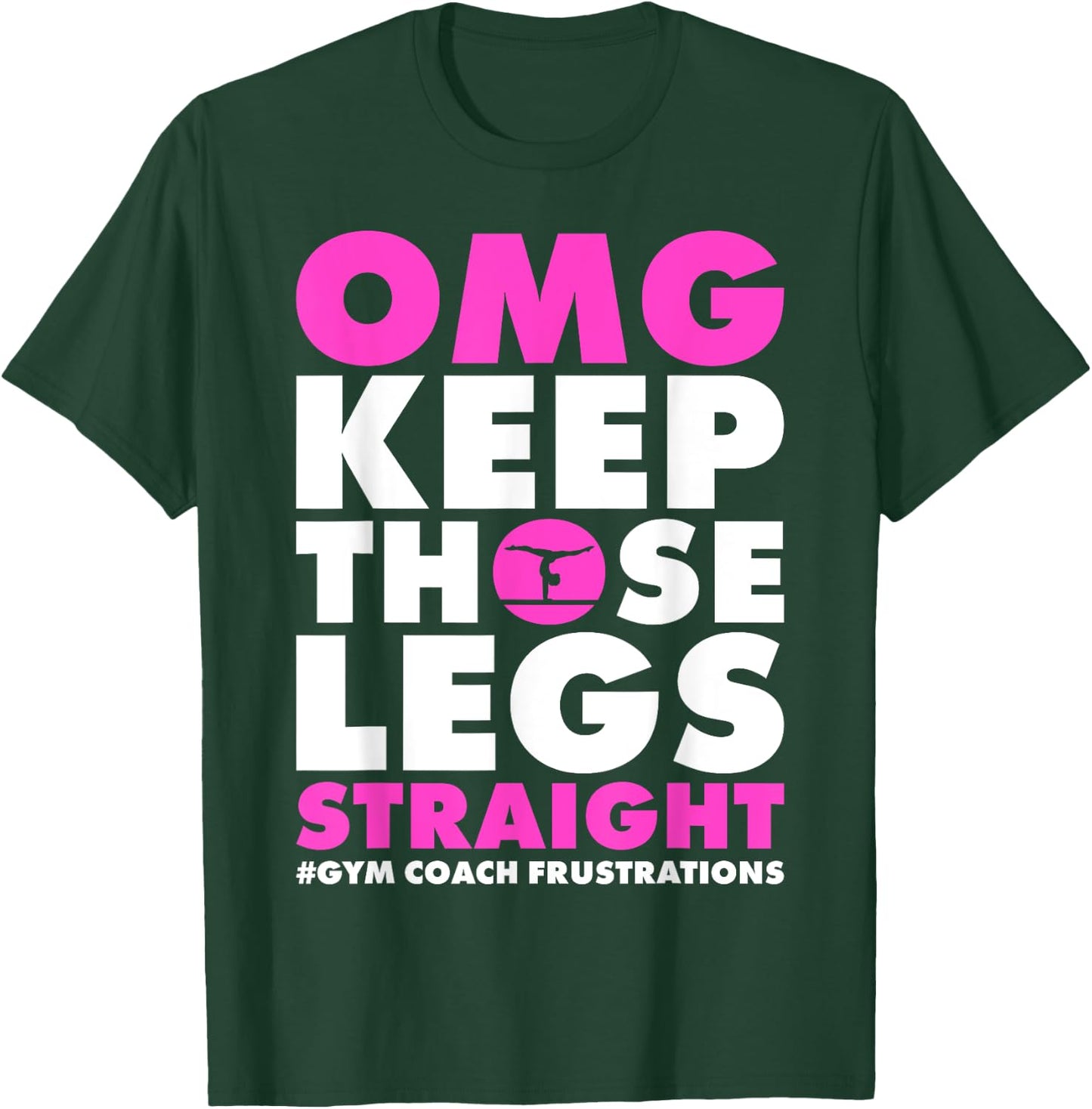 OMG Keep those legs straight gymnastic coach T-Shirt - T-Shirt | Forest