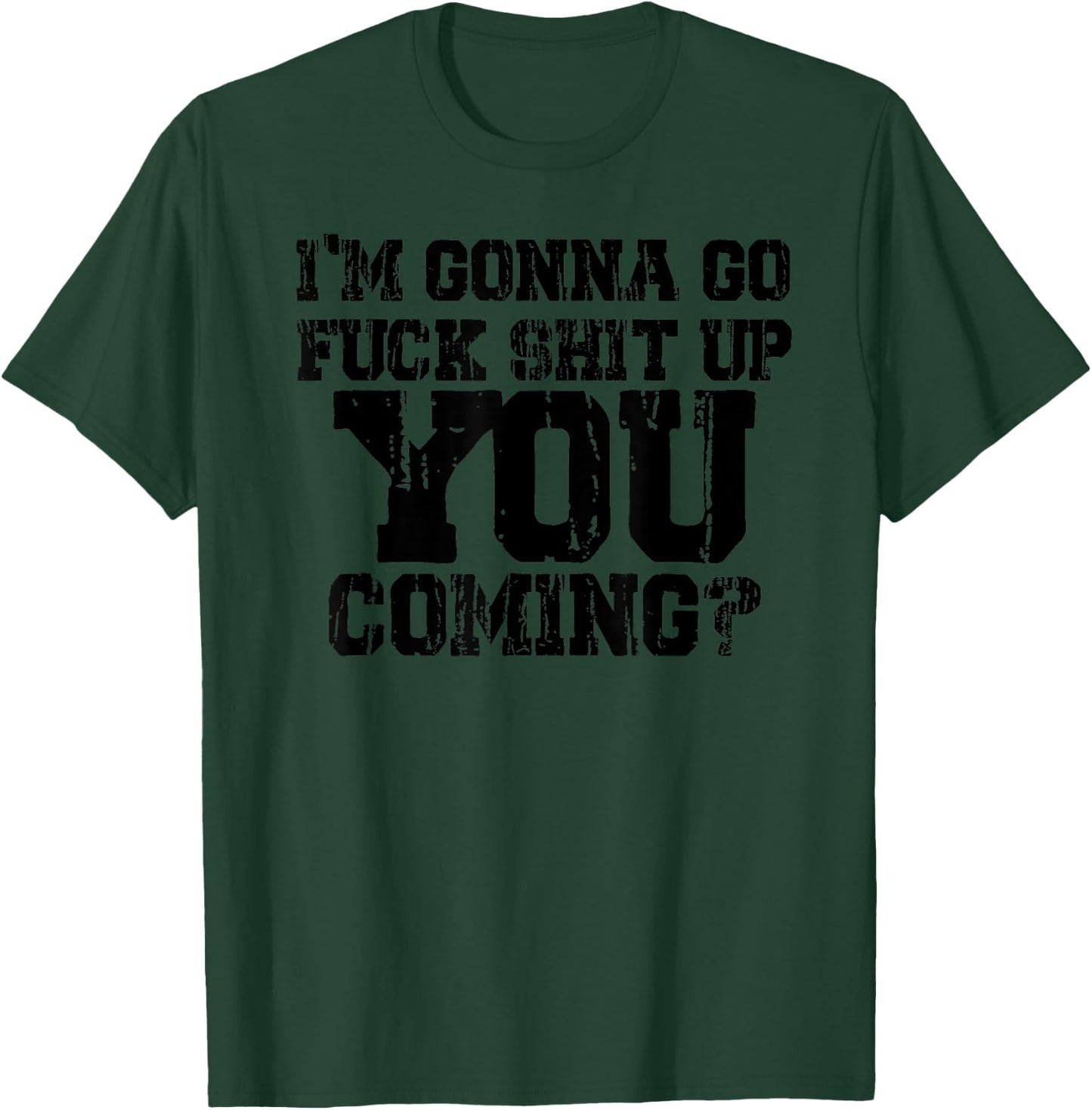 I'm Gonna Go Fuck Shit Up You Coming - Black graphic design. T-Shirt - T-Shirt | Forest