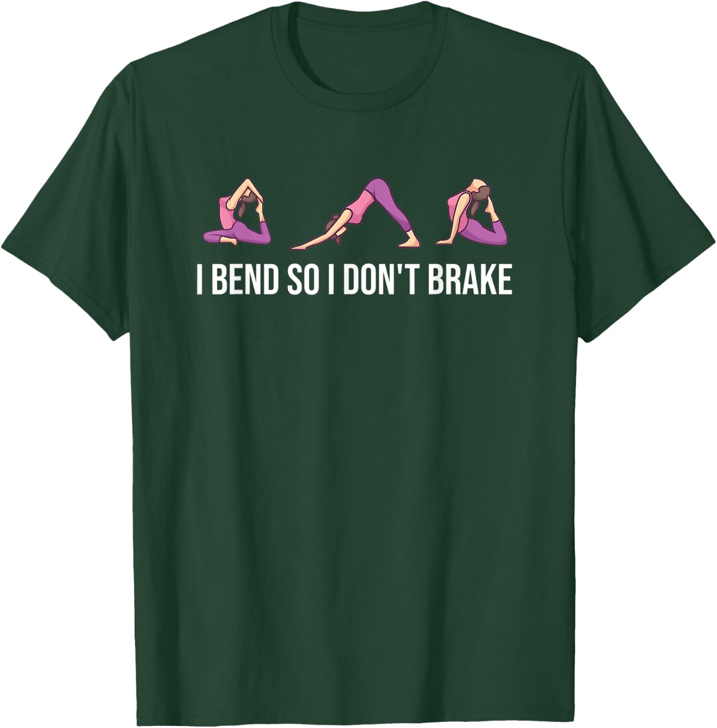 I Bend So I Don't Brake Funny Yoga Saying T-Shirt - T-Shirt | Forest