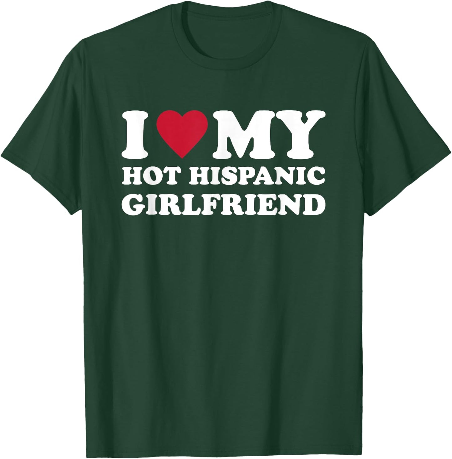 I Love My Hot Hispanic Girlfriend T-Shirt - T-Shirt | Forest