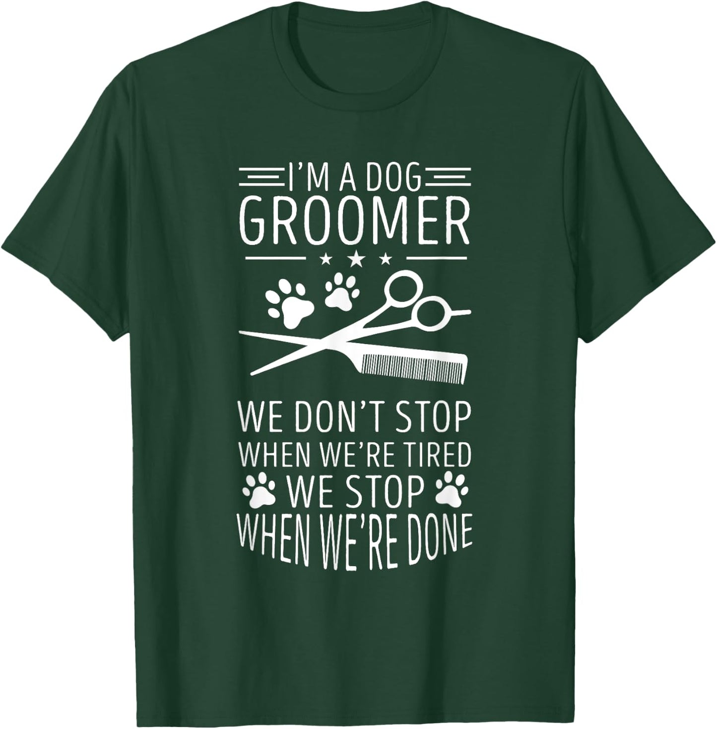 Dog Grooming We Don't Stop When We're Tired Dog Groomer Men Women T-Shirt - T-Shirt | Forest