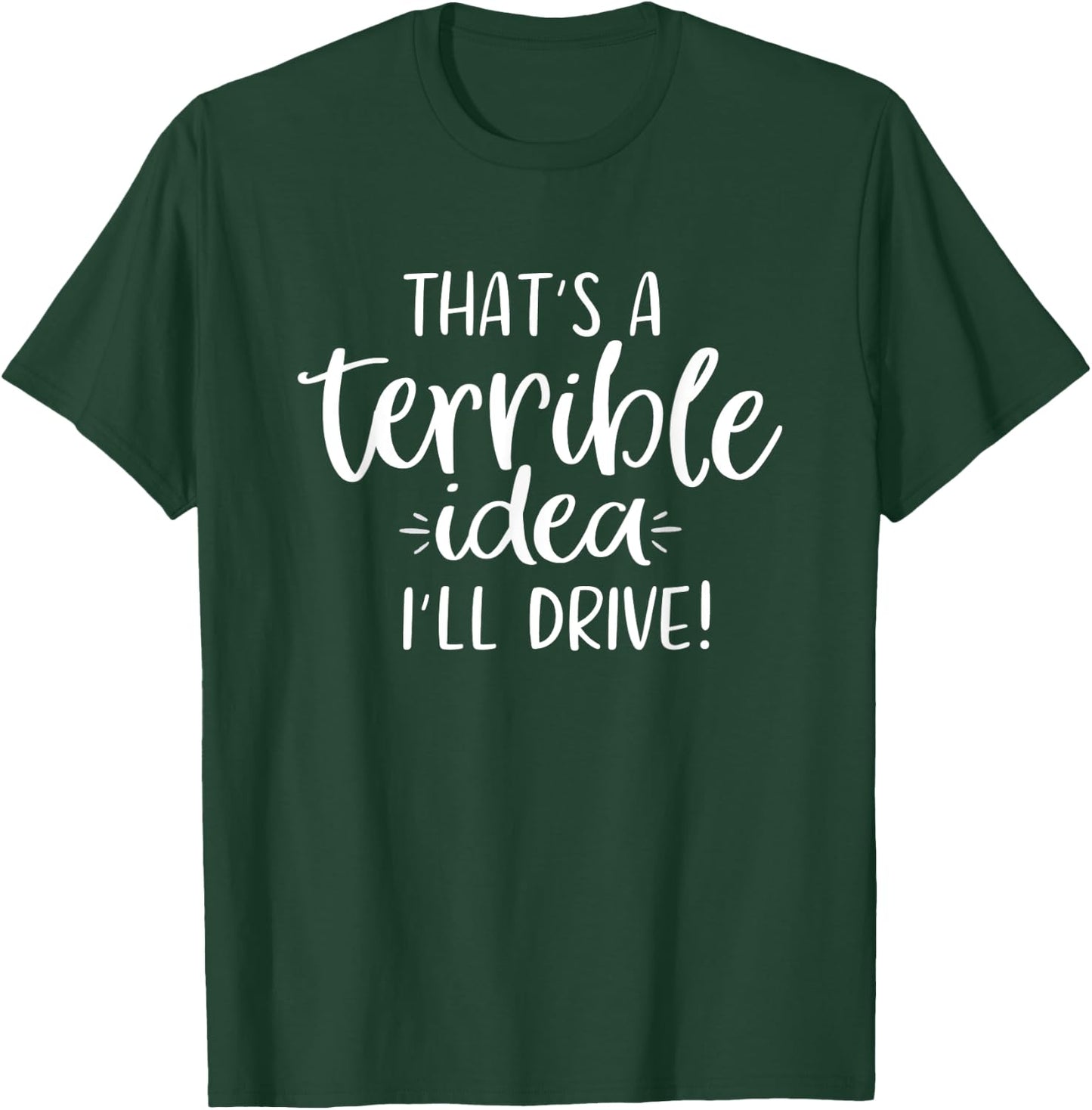 That's a Terrible Idea I'll Drive Funny T-Shirt - T-Shirt | Forest