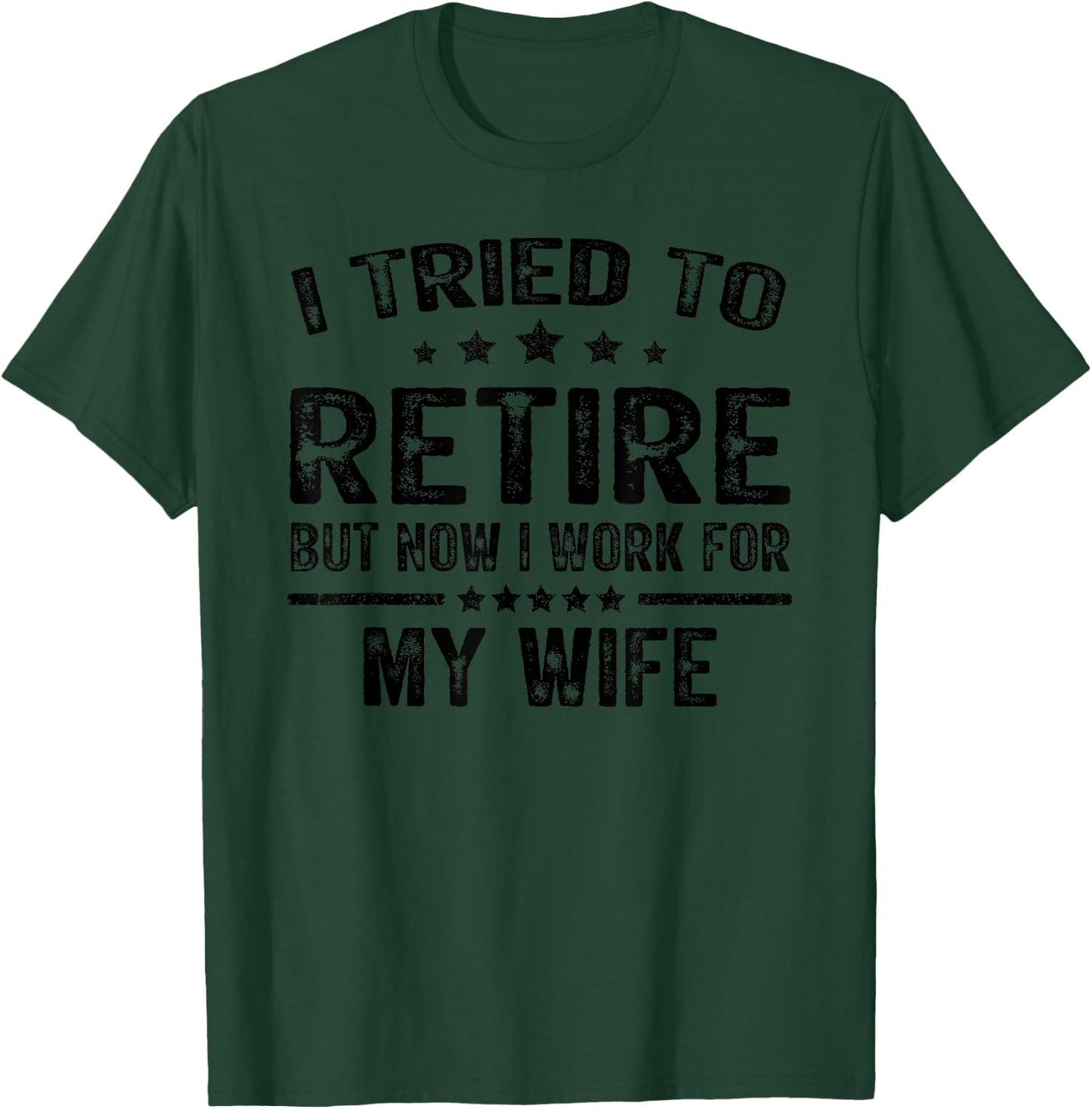 I Tried To Retire But Now I Work For My Wife Funny T-Shirt - T-Shirt | Forest