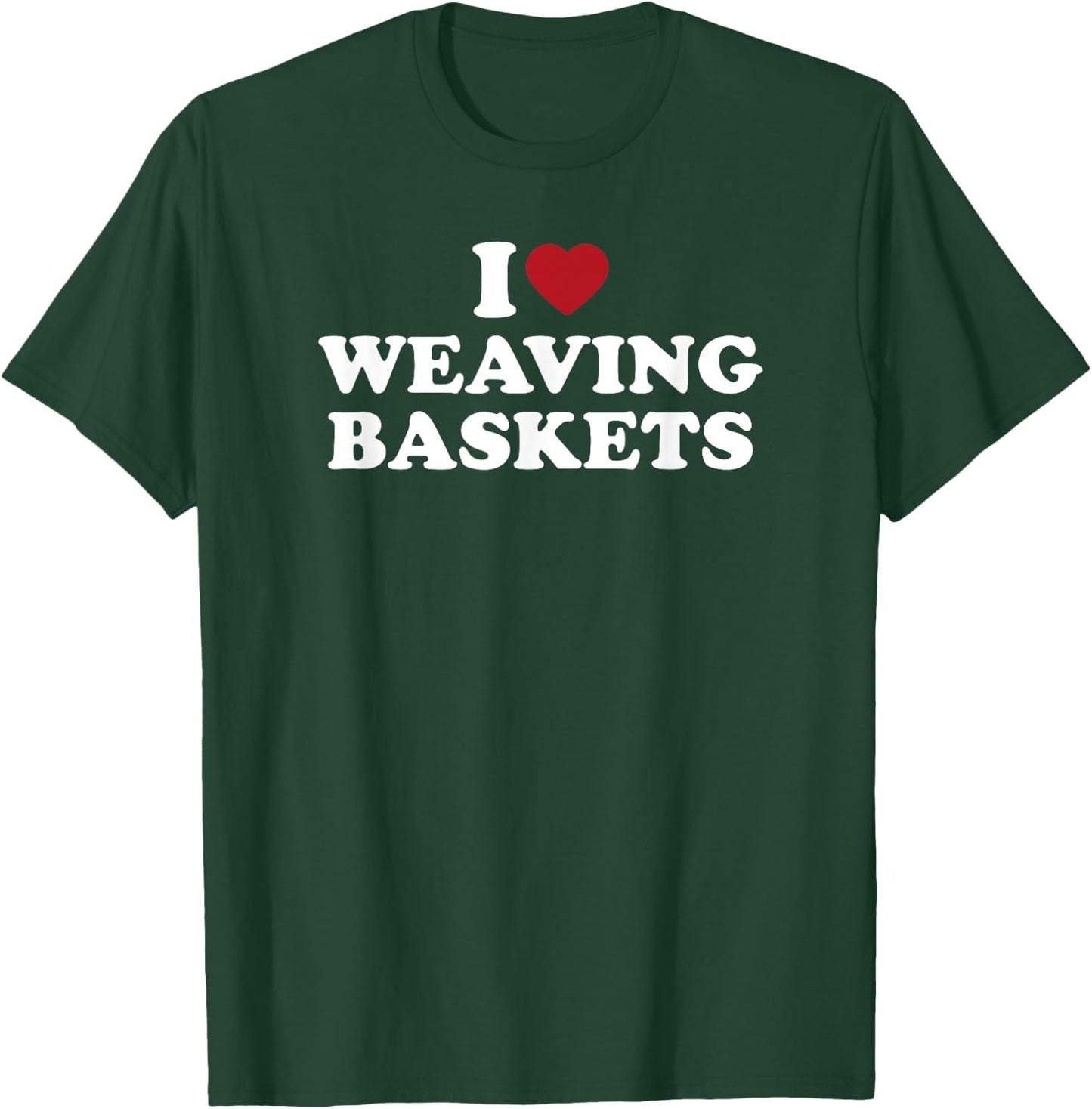 I Love Weaving Baskets, I Heart Weaving Baskets T-Shirt - T-Shirt | Forest