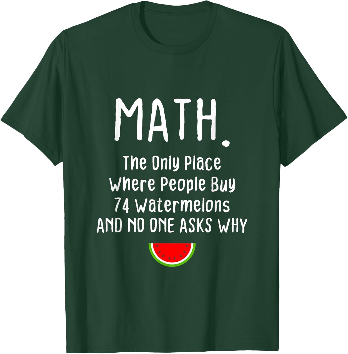 Math. The Only Place Where People Buy 74 Watermelons T-Shirt - T-Shirt | Forest