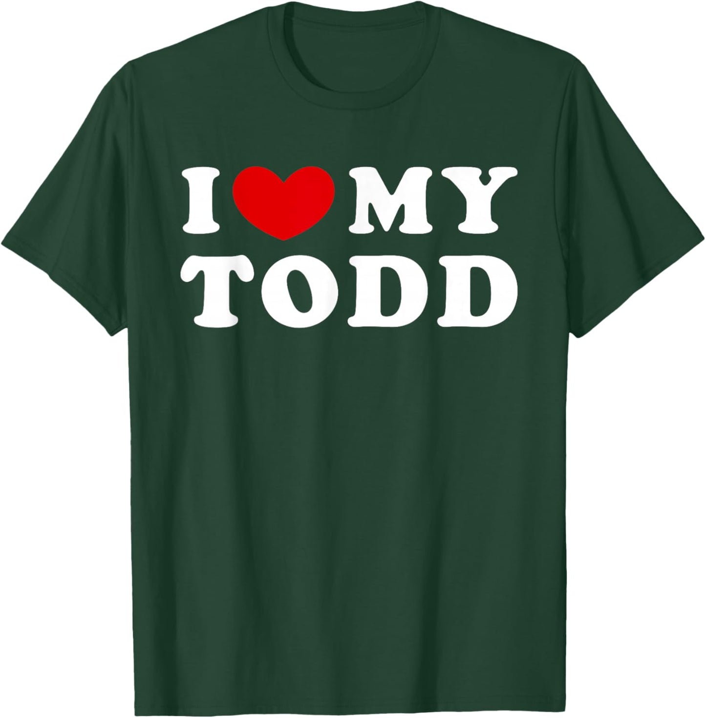I Love My Todd, I Love My Todd T-Shirt - T-Shirt | Forest