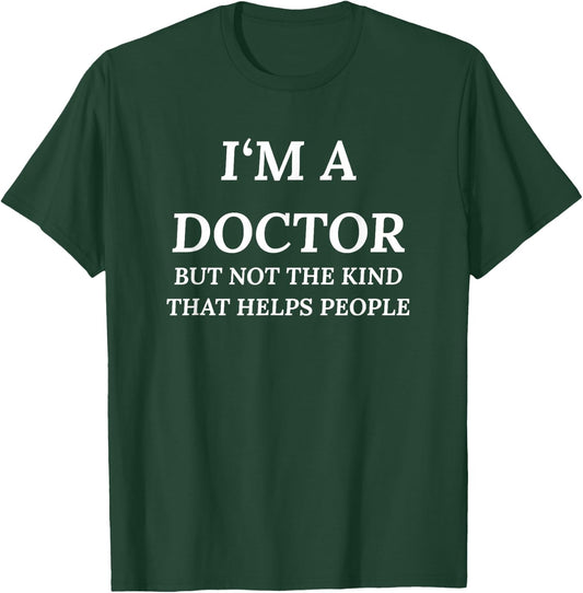 I'm A Doctor, But Not The Kind That Helps People T-Shirt - T-Shirt | Forest