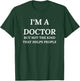 I'm A Doctor, But Not The Kind That Helps People T-Shirt - T-Shirt | Forest