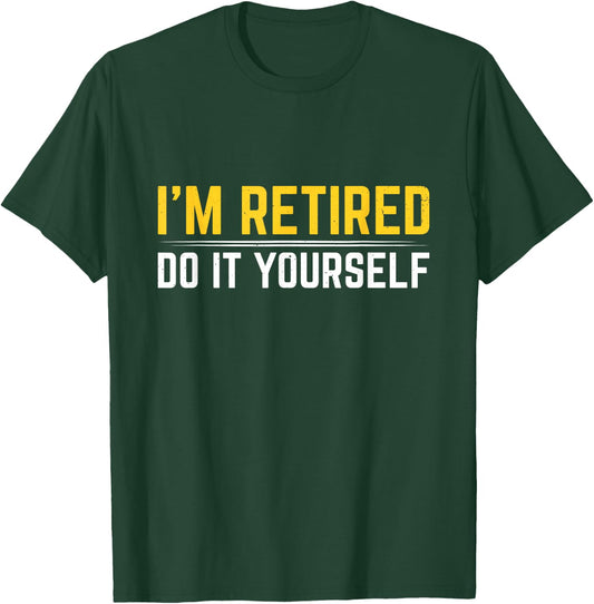 I'm Retired Do It Yourself T-Shirt - T-Shirt | Forest
