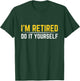 I'm Retired Do It Yourself T-Shirt - T-Shirt | Forest