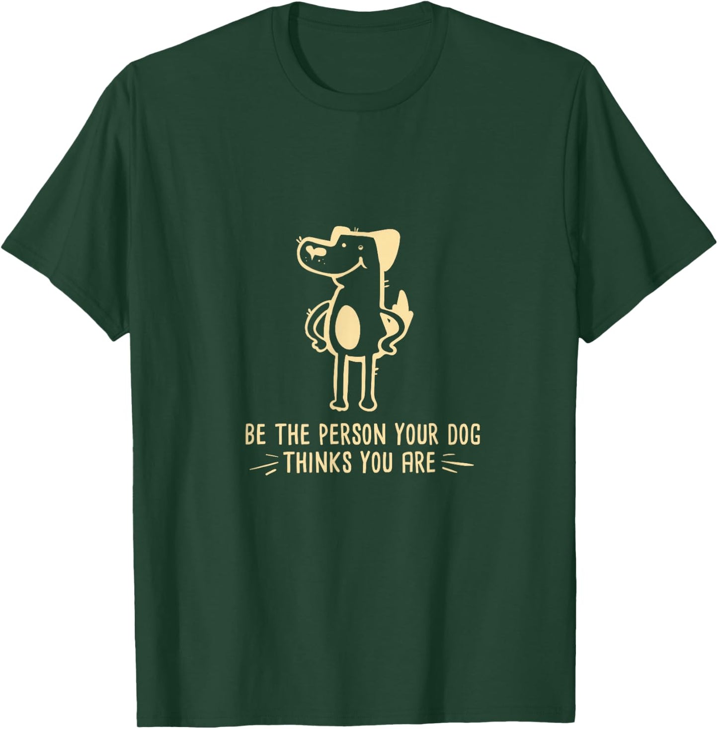 Dog Lover I Be The Person Your Dog Thinks You Are T-Shirt - T-Shirt | Forest