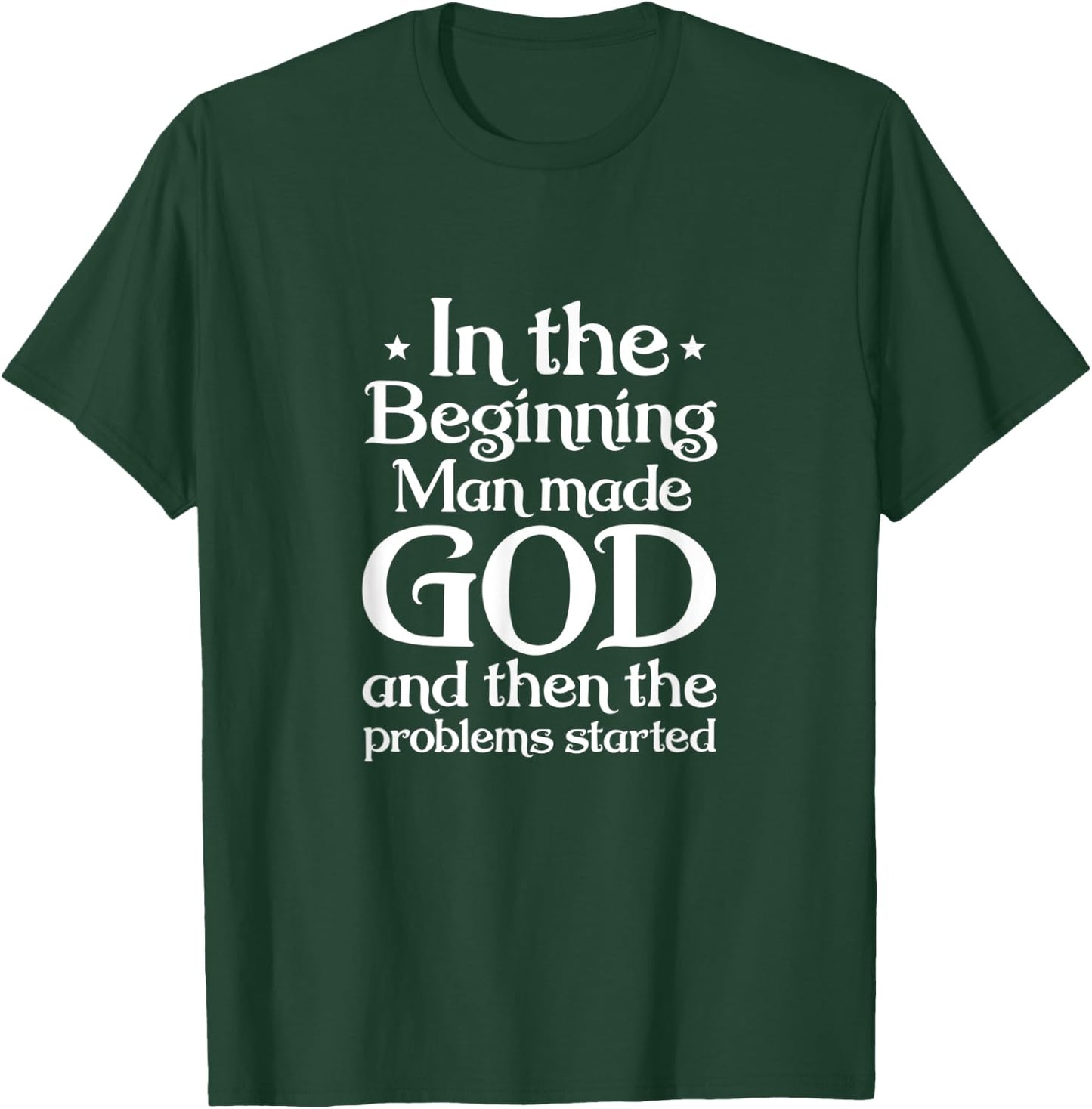 Atheist In Beginning Man Made God The Problems Started T-Shirt - T-Shirt | Forest