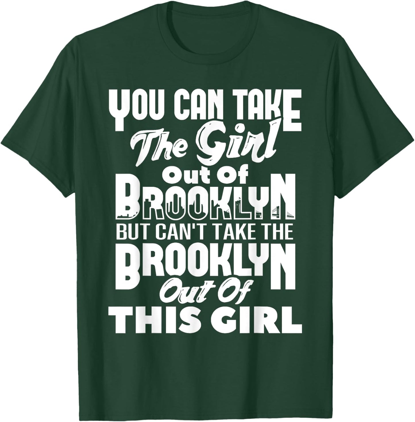 You Can Take The Girl Out Of Brooklyn NY New York Home Roots T-Shirt - T-Shirt | Forest