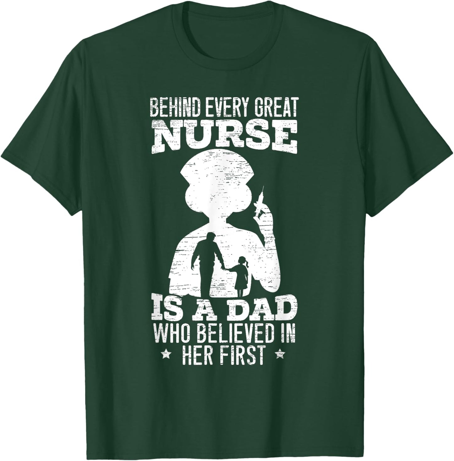 Behind Every Great Nurse Is a Dad Who Believed In Her First T-Shirt - T-Shirt | Forest