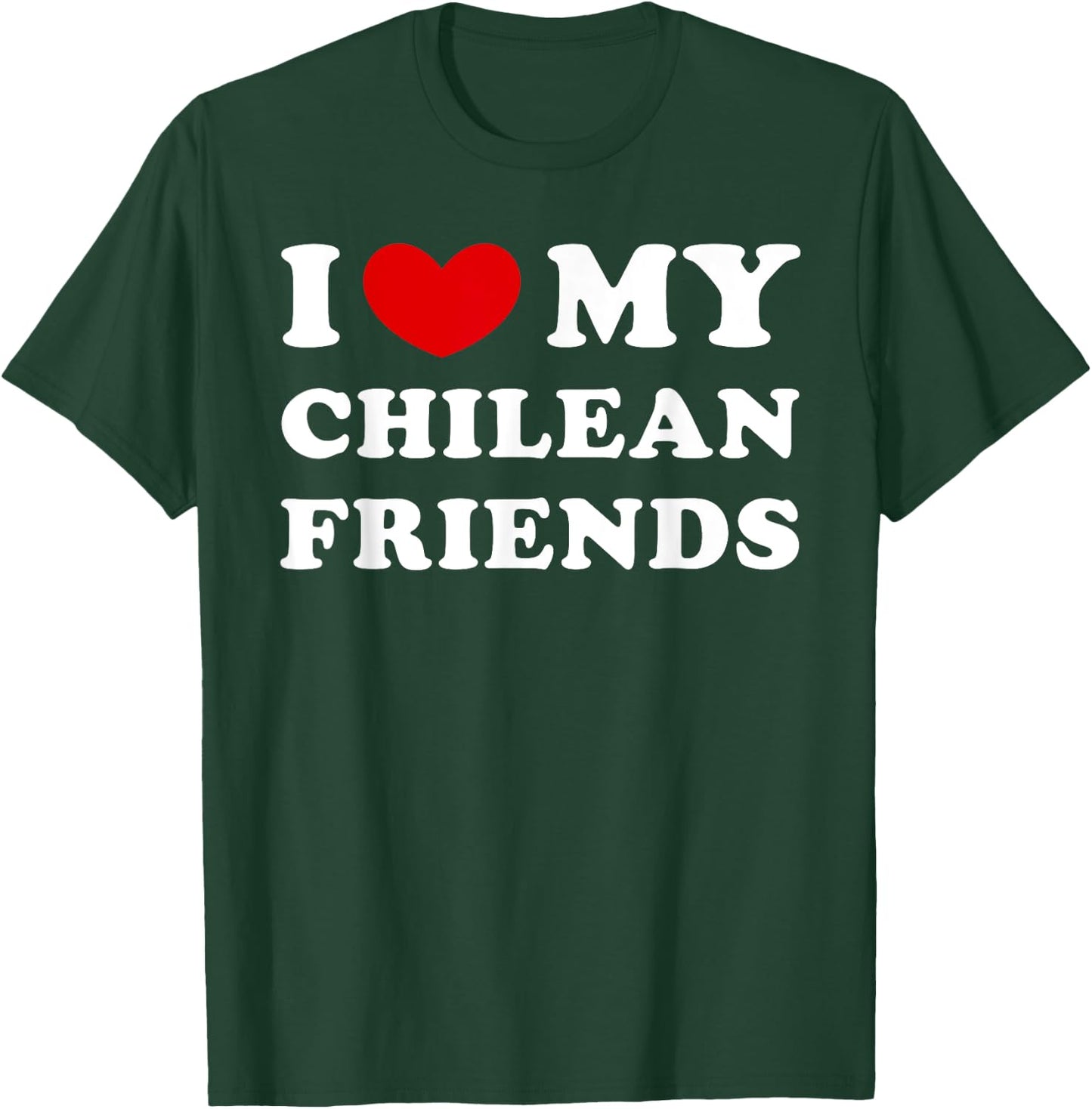 I Love My Chilean Friends, I Heart My Chilean Friends T-Shirt - T-Shirt | Forest
