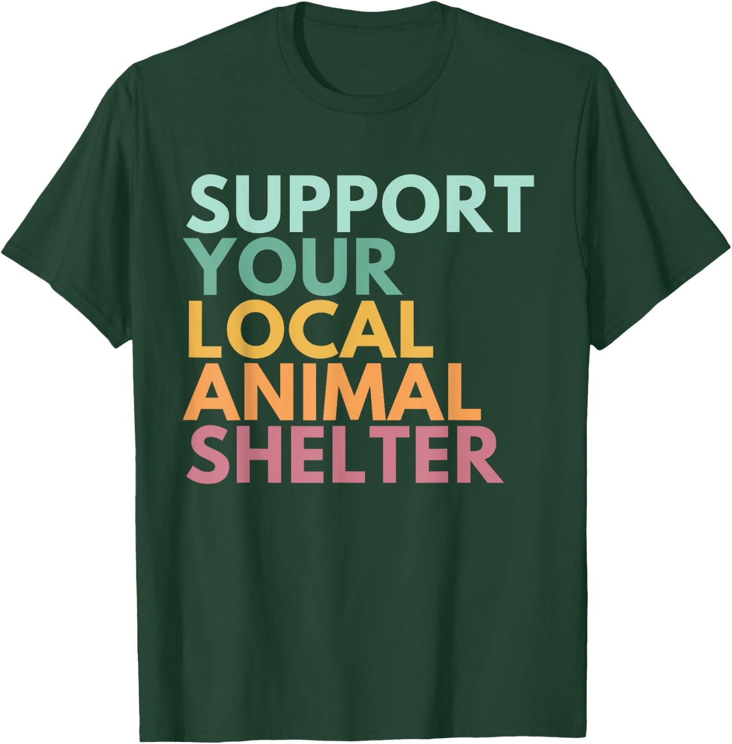 Support Your Local Animal Shelter T-Shirt - T-Shirt | Forest