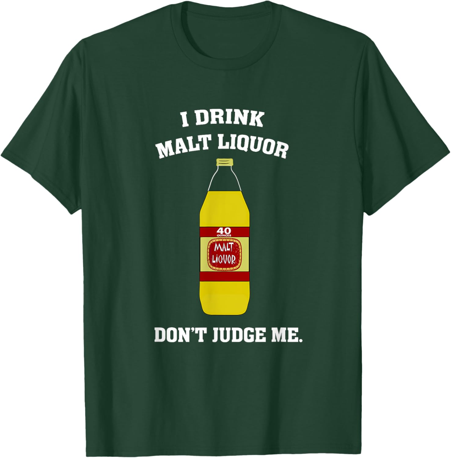 I Drink Malt Liquor - Don't Judge Me T-Shirt - T-Shirt | Forest