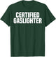 Certified Gaslighter Professional Gaslighting Funny Gaslight T-Shirt - T-Shirt | Forest