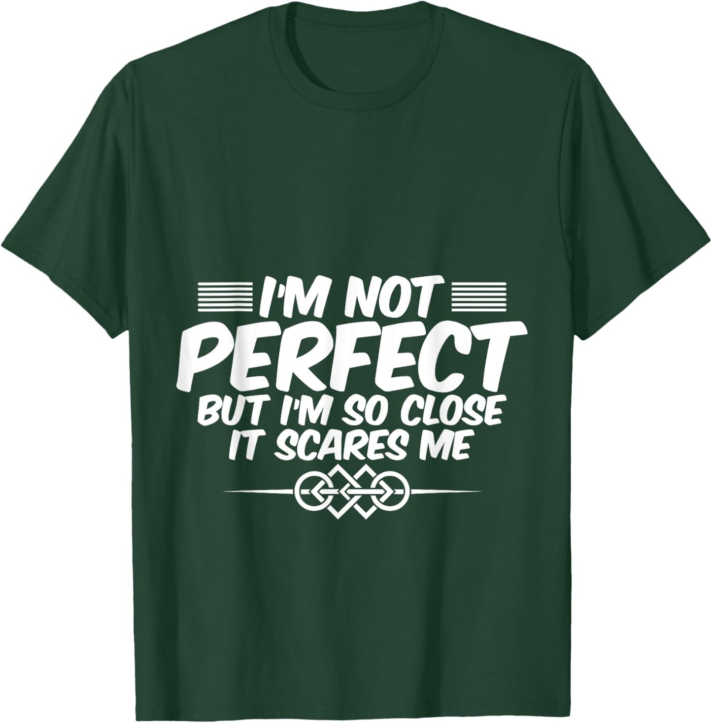 I'm Not Perfect But I'm So Close It Scares Me T-Shirt - T-Shirt | Forest