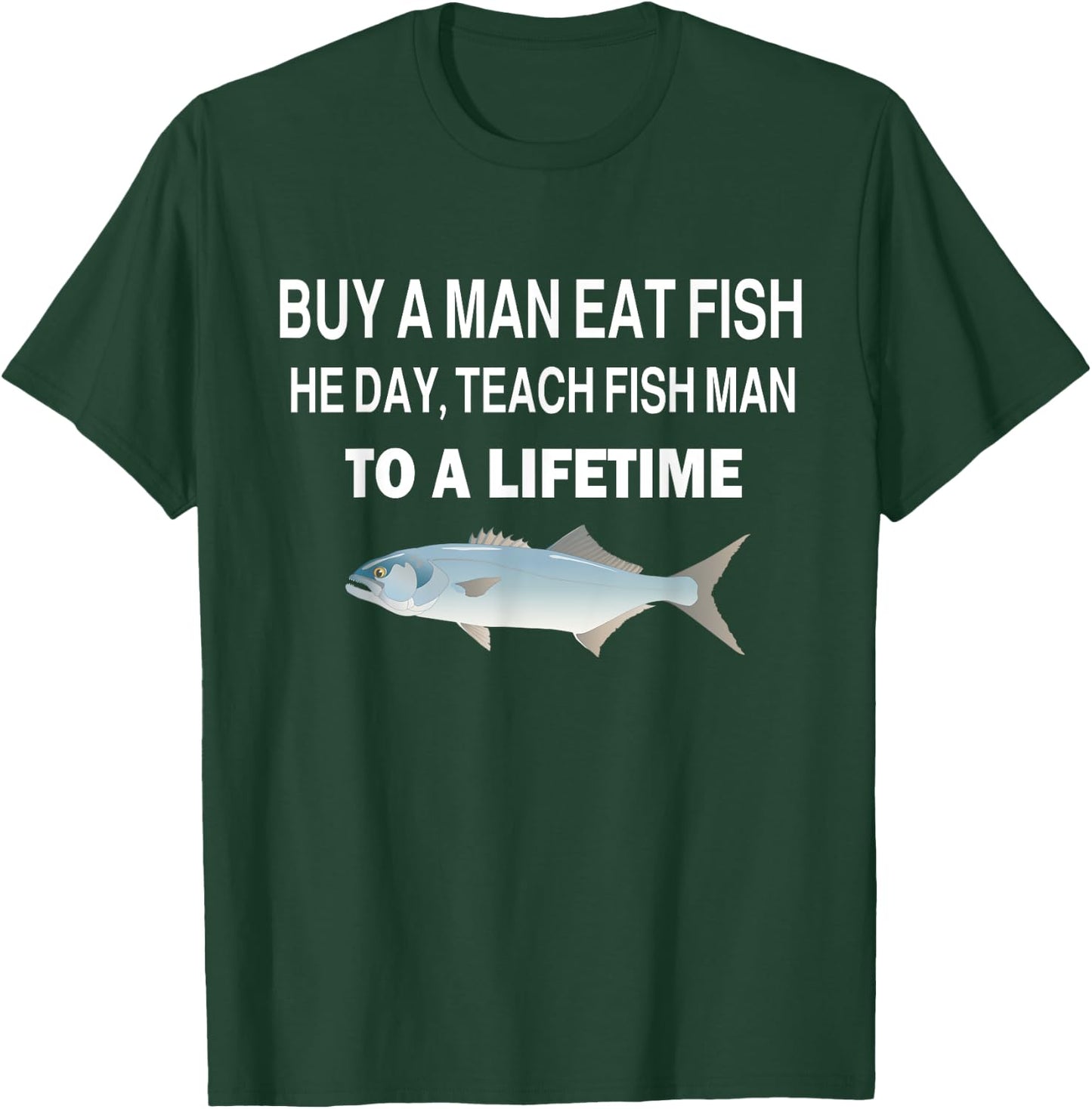 Buy a Man Eat Fish, He Day, Teach Fish Man, To A Lifetime T-Shirt - T-Shirt | Forest