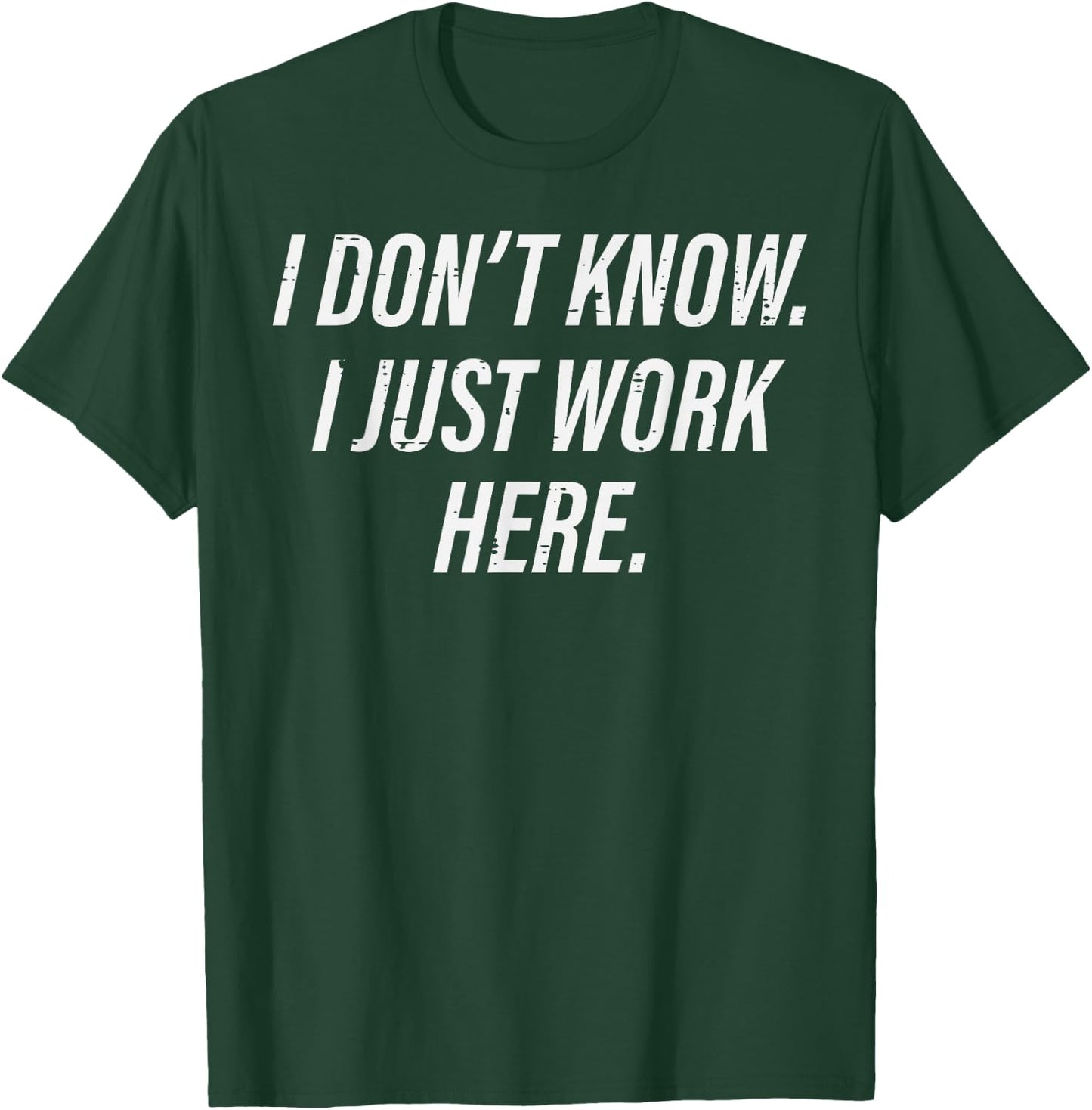 Dont Know I Just Work Here Funny Saying Sarcastic Men Women T-Shirt - T-Shirt | Forest