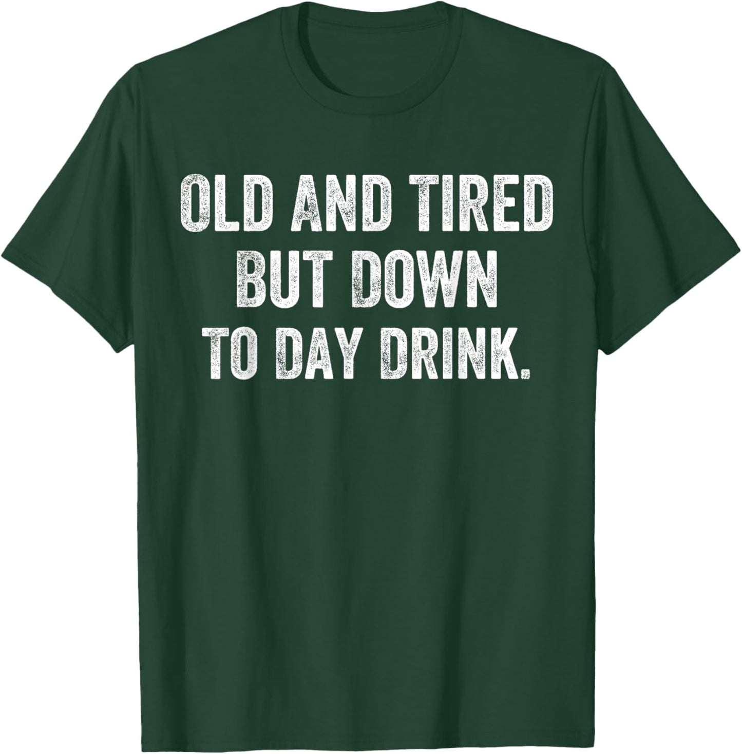 Old And Tired But Down Today Drink T-Shirt - T-Shirt | Forest